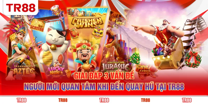 Giải đáp 3 vấn đề người mới quan tâm khi đến quay hũ tại TR88