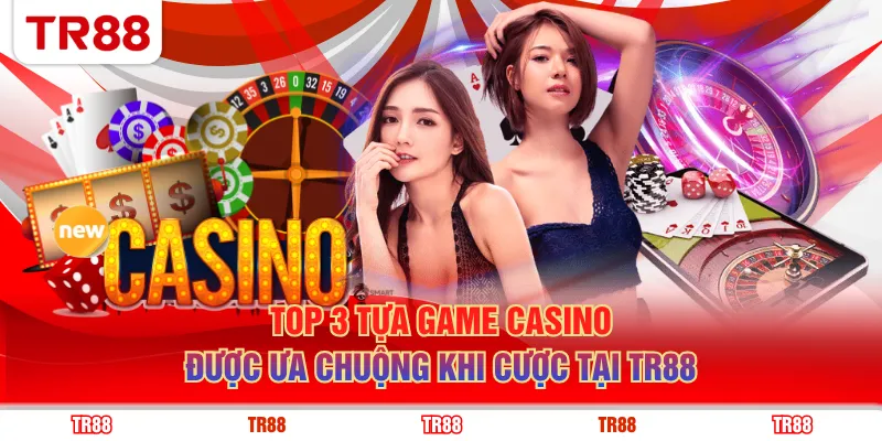 Top 3 tựa game Casino được ưa chuộng khi cược tại TR88
